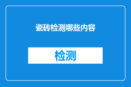 瓷砖检测哪些内容(如何检测瓷砖的质量和性能？)