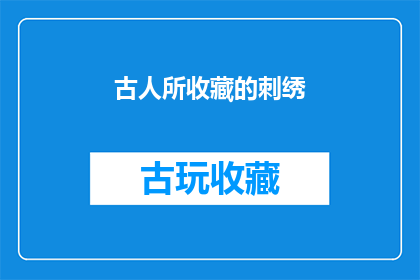 古人所收藏的刺绣(古人珍藏的刺绣艺术：它们是如何被收藏与传承的？)