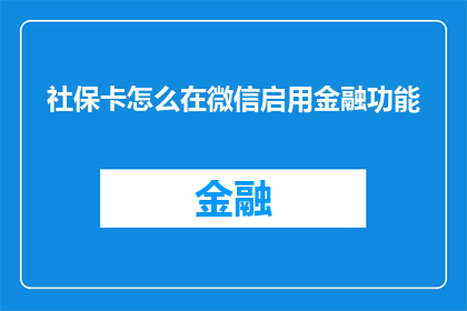 社保卡怎么在微信启用金融功能(如何启用微信社保卡的金融功能？)