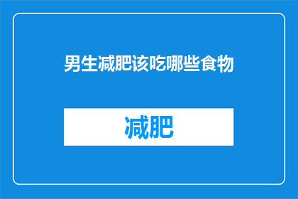 男生减肥该吃哪些食物(男生在追求健康与体型时，应如何选择适合的食物来助力减肥？)