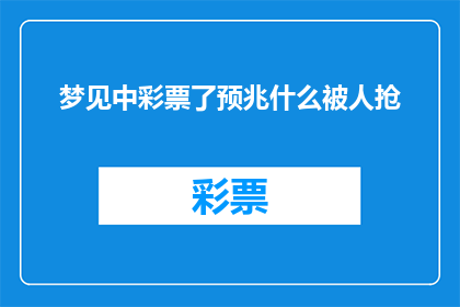 梦见中彩票了预兆什么被人抢(梦境中的彩票中奖预示了什么？它预示着被人抢夺吗？)