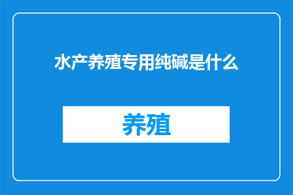 水产养殖专用纯碱是什么(水产养殖中不可或缺的纯碱是什么？)
