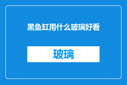 黑鱼缸用什么玻璃好看(黑鱼缸选用何种玻璃材质最为美观？)