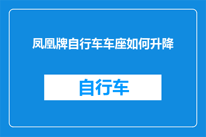 凤凰牌自行车车座如何升降(如何调整凤凰牌自行车的车座以适应不同骑行需求？)
