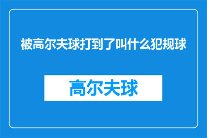 被高尔夫球打到了叫什么犯规球(高尔夫球场上，当球被击打时，我们通常称之为犯规球但若问及这种球的具体情况，是否真的存在所谓的犯规球呢？)