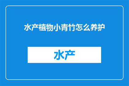 水产植物小青竹怎么养护(如何精心养护水产植物小青竹？)