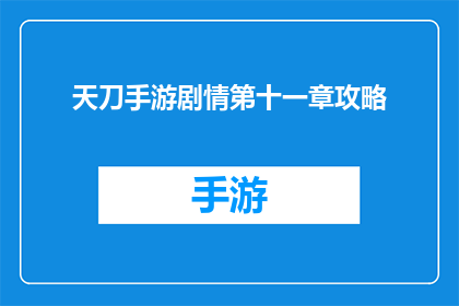 天刀手游剧情第十一章攻略(天刀手游剧情第十一章攻略：你准备好探索这个充满挑战的新篇章了吗？)