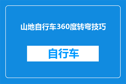 山地自行车360度转弯技巧(山地自行车360度转弯技巧的疑问解答：如何安全高效地完成这一复杂动作？)