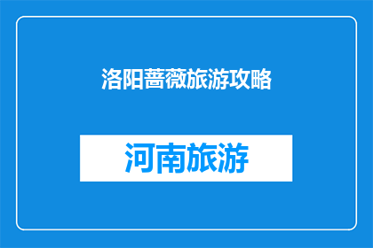 洛阳蔷薇旅游攻略(洛阳蔷薇旅游攻略：探索这座古城的迷人魅力，你准备好踏上旅程了吗？)