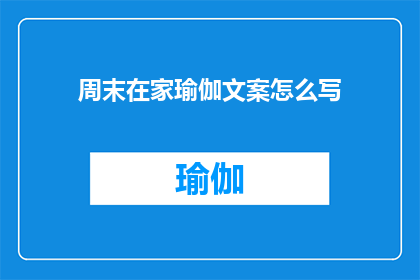 周末在家瑜伽文案怎么写(如何撰写吸引人的周末在家瑜伽文案？)