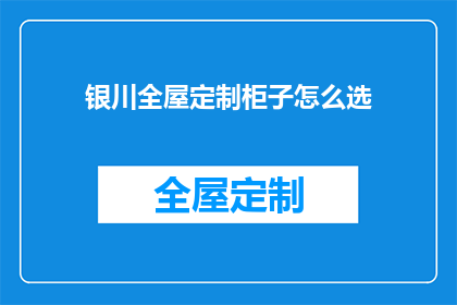 银川全屋定制柜子怎么选(如何挑选银川全屋定制柜子？)