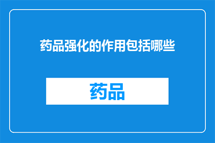 药品强化的作用包括哪些(药品强化的作用有哪些？)