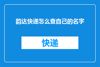 韵达快递怎么查自己的名字(如何查询韵达快递单上的名字？)
