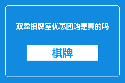 双盈棋牌室优惠团购是真的吗(双盈棋牌室的团购优惠活动是否真实可信？)