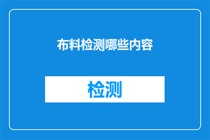布料检测哪些内容(布料检测的具体内容是什么？)