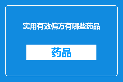 实用有效偏方有哪些药品(有哪些实用的偏方和药品？)