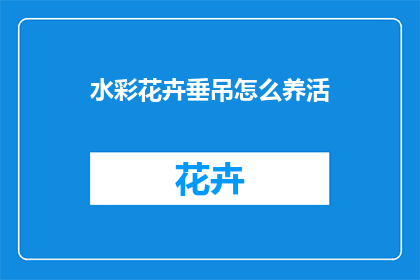 水彩花卉垂吊怎么养活(如何养护水彩花卉垂吊？)