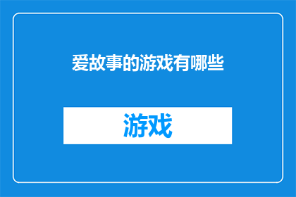 爱故事的游戏有哪些(探索那些以爱为核心，构建故事的游戏世界：你玩过哪些充满情感的互动游戏？)