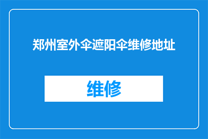 郑州室外伞遮阳伞维修地址(郑州室外伞遮阳伞维修服务地址在哪里？)
