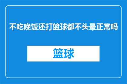 不吃晚饭还打篮球都不头晕正常吗(在探讨健康饮食与运动习惯时，我们常常会遇到一些疑问例如，有些人选择不吃晚饭，甚至坚持打篮球，却依然能够保持正常的头脑清醒这不禁让人好奇：这样的饮食习惯和运动方式是否真的适合每个人？)