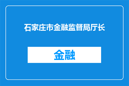 石家庄市金融监督局厅长(石家庄市金融监督局厅长的职务是否已经得到确认？)