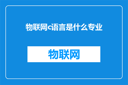 物联网c语言是什么专业(物联网领域的核心编程语言C语言，究竟属于哪个专业范畴？)