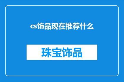cs饰品现在推荐什么(当前时尚饰品市场推荐什么？)