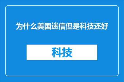 为什么美国迷信但是科技还好(美国为何在迷信盛行的同时科技却依旧领先？)