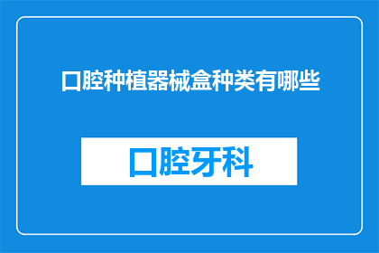 口腔种植器械盒种类有哪些(口腔种植器械盒的种类有哪些？)