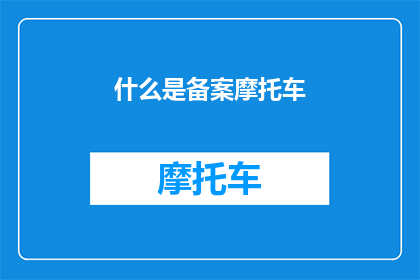 什么是备案摩托车(您是否了解什么是备案摩托车？)