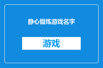 静心锻炼游戏名字(静心锻炼游戏：如何通过游戏提升个人专注力和身心健康？)