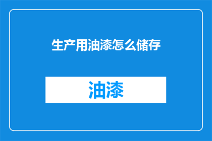 生产用油漆怎么储存(如何妥善储存生产用油漆以保障其品质和安全？)