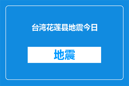 台湾花莲县地震今日(台湾花莲县地震发生，今日情况如何？)