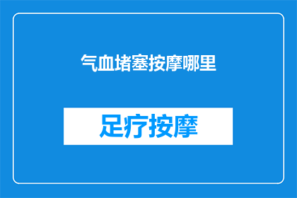 气血堵塞按摩哪里(气血堵塞时，按摩哪里能疏通经络？)