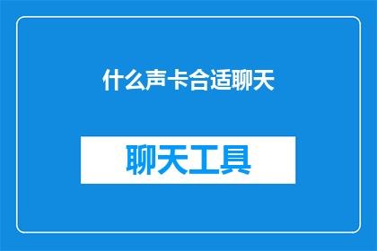 什么声卡合适聊天(什么声卡最适合用于日常聊天？)