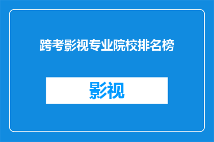 跨考影视专业院校排名榜(你了解哪些院校在影视专业领域享有盛誉吗？)