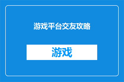 游戏平台交友攻略(如何有效利用游戏平台建立交友关系？)