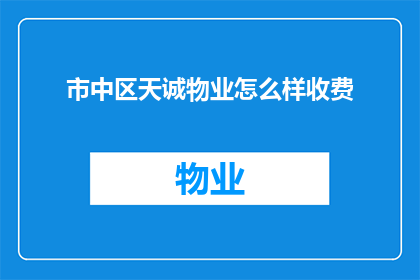 市中区天诚物业怎么样收费(市中区天诚物业的收费情况如何？)