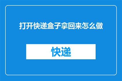 打开快递盒子拿回来怎么做(如何正确打开快递盒子并安全地拿回物品？)