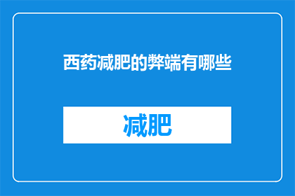 西药减肥的弊端有哪些(西药减肥的弊端有哪些？)