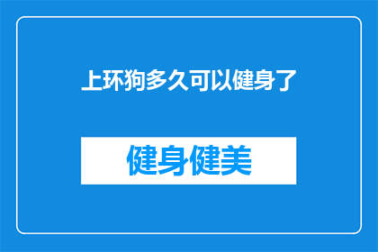 上环狗多久可以健身了(上环后多久可以开始健身？)