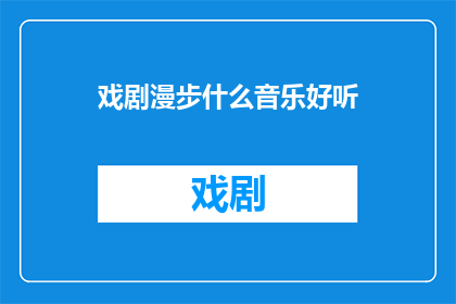 戏剧漫步什么音乐好听(戏剧漫步：什么音乐最悦耳？)