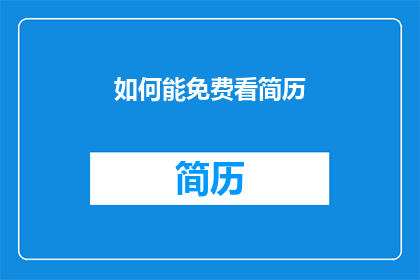 如何能免费看简历(如何免费获取简历？)