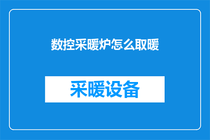 数控采暖炉怎么取暖(如何利用数控采暖炉进行温暖舒适的取暖？)