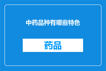 中药品种有哪些特色(中药品种有哪些特色？)