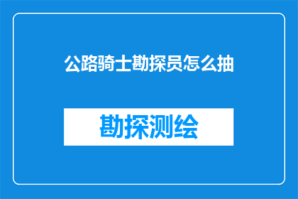 公路骑士勘探员怎么抽(如何成为一名公路骑士勘探员？)