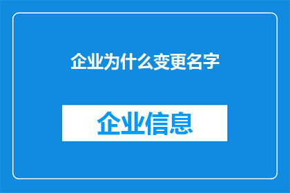 企业为什么变更名字(企业为何频繁更名？背后的原因与影响解析)