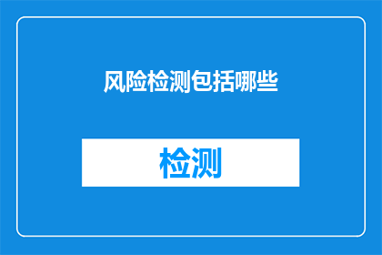 风险检测包括哪些(哪些风险检测方法可以有效识别和防范？)
