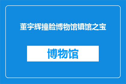 董宇辉撞脸博物馆镇馆之宝(董宇辉的面容与博物馆镇馆之宝惊人相似，这是否意味着某种神秘联系？)