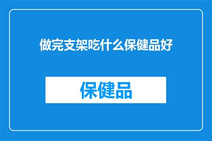 做完支架吃什么保健品好(做完支架后，选择哪些保健品来辅助恢复？)